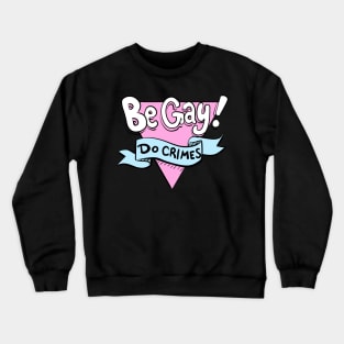 Be Gay, Do Crimes Crewneck Sweatshirt